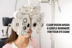 Clear Vision Ahead: A Gentle Reminder for Your Eye Exam